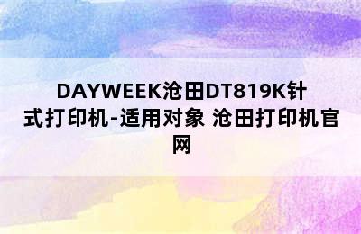 DAYWEEK沧田DT819K针式打印机-适用对象 沧田打印机官网